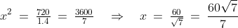 x^2 \:=\:\tfrac{720}{1.4} \:=\:\tfrac{3600}{7} \quad\Rightarrow\quad x \:=\:\tfrac{60}{\sqrt{7}} \:=\:\frac{60\sqrt{7}}{7}
